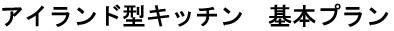 アイランド型キッチンリフォーム　基本プラン　富山