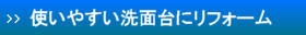 使いやすい洗面台にリフォーム